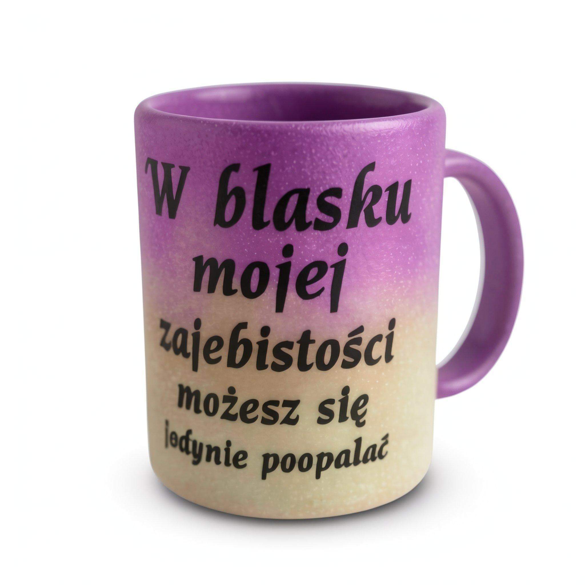 Kubek w blasku mojej zajebistości możesz się jedynie poopalać 0